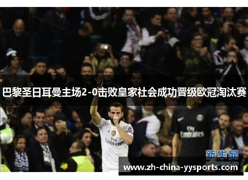 巴黎圣日耳曼主场2-0击败皇家社会成功晋级欧冠淘汰赛