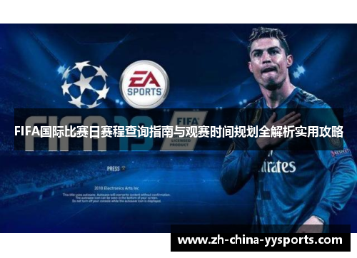FIFA国际比赛日赛程查询指南与观赛时间规划全解析实用攻略 FIFA国际比赛日赛程查询指南与观赛时间规划全解析实用攻略