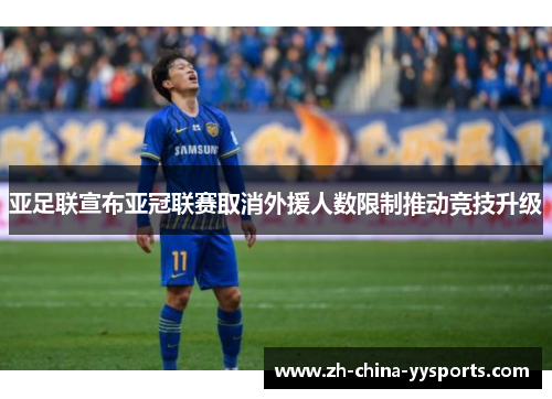 亚足联宣布亚冠联赛取消外援人数限制推动竞技升级
